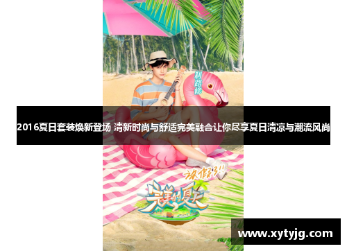 2016夏日套装焕新登场 清新时尚与舒适完美融合让你尽享夏日清凉与潮流风尚