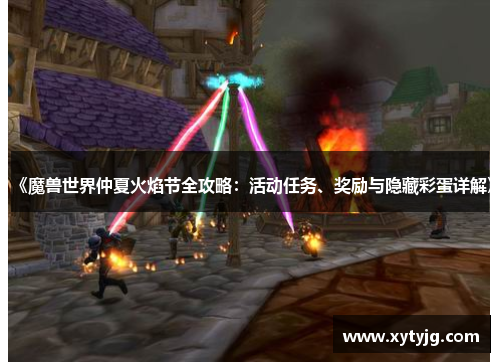 《魔兽世界仲夏火焰节全攻略：活动任务、奖励与隐藏彩蛋详解》